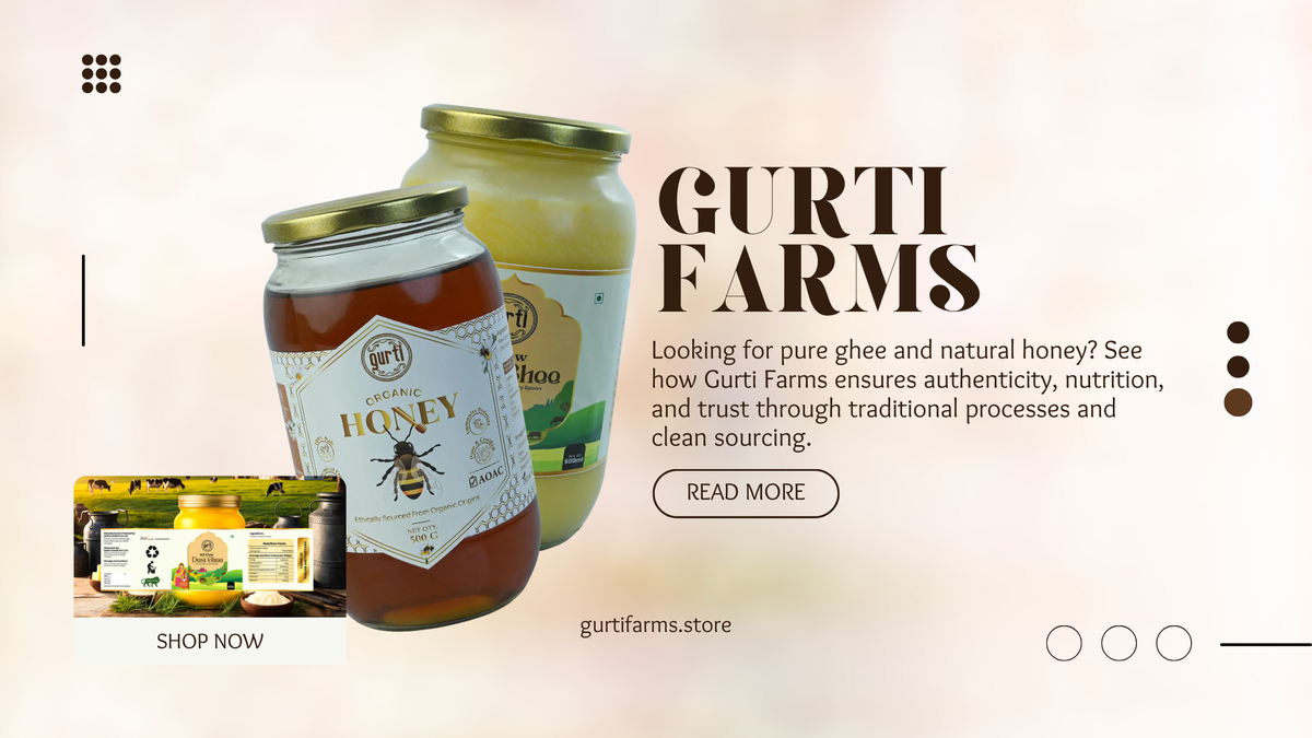 Why Gurti Farms Is a Trusted Name for Pure Ghee & Honey?